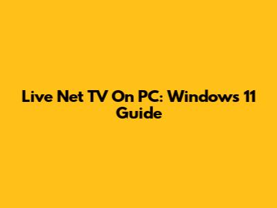Live Net TV On PC: Windows 11 Guide