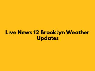 Live News 12 Brooklyn Weather Updates