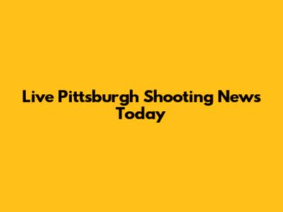 Live Pittsburgh Shooting News Today