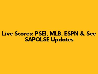 Live Scores: PSEI, MLB, ESPN & See SAPOLSE Updates