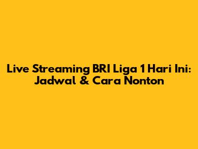 Live Streaming BRI Liga 1 Hari Ini: Jadwal & Cara Nonton