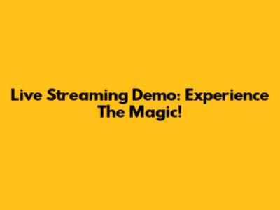 Live Streaming Demo: Experience The Magic!