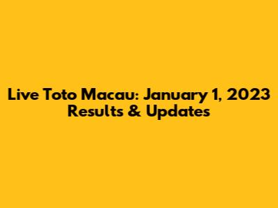 Live Toto Macau: January 1, 2023 Results & Updates