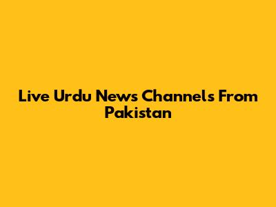Live Urdu News Channels From Pakistan