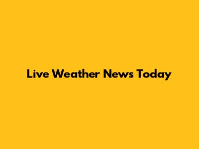 Live Weather News Today