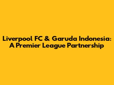 Liverpool FC & Garuda Indonesia: A Premier League Partnership