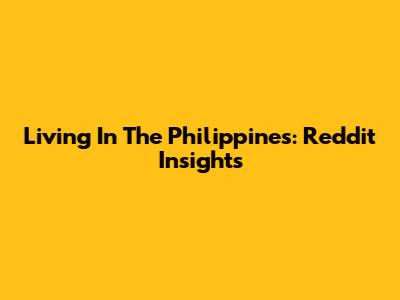 Living In The Philippines: Reddit Insights
