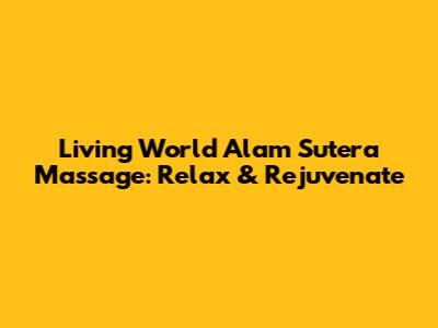 Living World Alam Sutera Massage: Relax & Rejuvenate