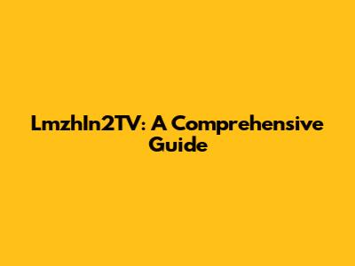 LmzhIn2TV: A Comprehensive Guide
