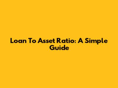 Loan To Asset Ratio: A Simple Guide