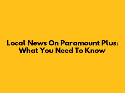 Local News On Paramount Plus: What You Need To Know