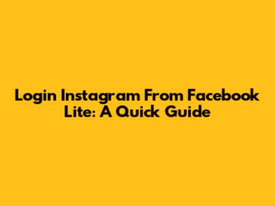 Login Instagram From Facebook Lite: A Quick Guide