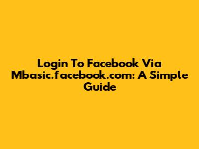 Login To Facebook Via Mbasic.facebook.com: A Simple Guide