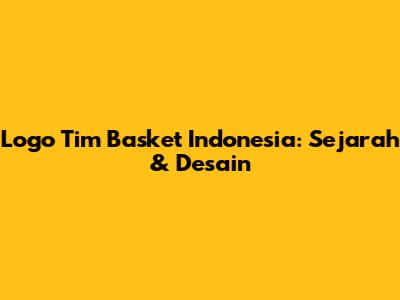 Logo Tim Basket Indonesia: Sejarah & Desain