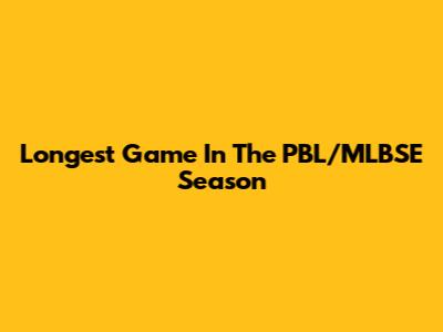 Longest Game In The PBL/MLBSE Season