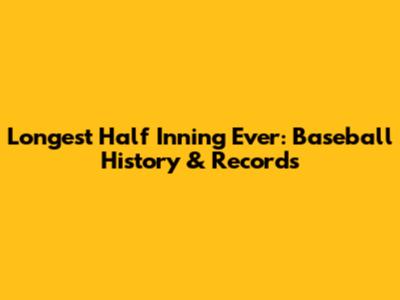 Longest Half Inning Ever: Baseball History & Records
