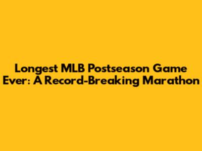 Longest MLB Postseason Game Ever: A Record-Breaking Marathon