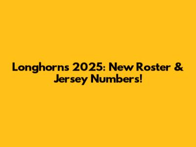 Longhorns 2025: New Roster & Jersey Numbers!