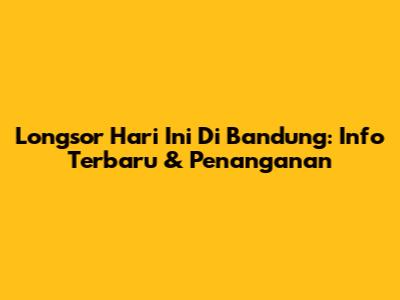 Longsor Hari Ini Di Bandung: Info Terbaru & Penanganan
