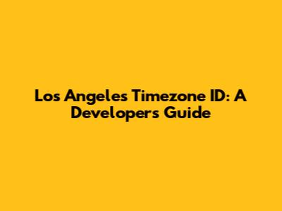Los Angeles Timezone ID: A Developer's Guide