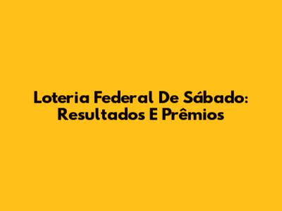 Loteria Federal De Sábado: Resultados E Prêmios