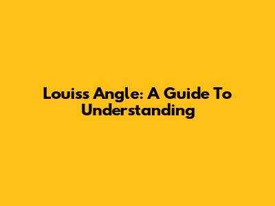 Louis's Angle: A Guide To Understanding