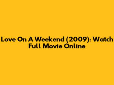 Love On A Weekend (2009): Watch Full Movie Online