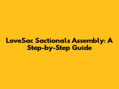 LoveSac Sactionals Assembly: A Step-by-Step Guide