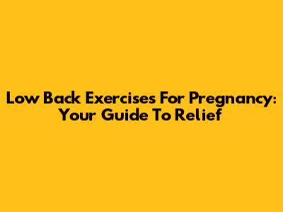 Low Back Exercises For Pregnancy: Your Guide To Relief