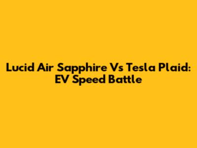 Lucid Air Sapphire Vs Tesla Plaid: EV Speed Battle