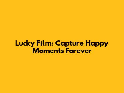 Lucky Film: Capture Happy Moments Forever