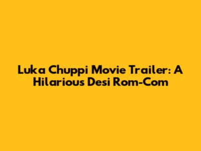 Luka Chuppi Movie Trailer: A Hilarious Desi Rom-Com
