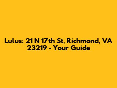 Lulu's: 21 N 17th St, Richmond, VA 23219 - Your Guide