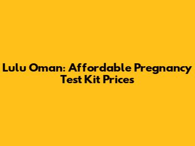 Lulu Oman: Affordable Pregnancy Test Kit Prices