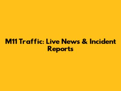 M11 Traffic: Live News & Incident Reports