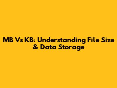 MB Vs KB: Understanding File Size & Data Storage