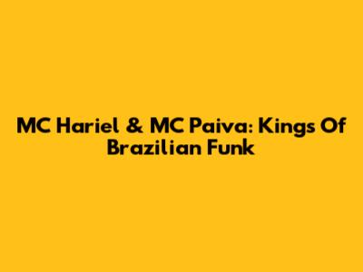 MC Hariel & MC Paiva: Kings Of Brazilian Funk