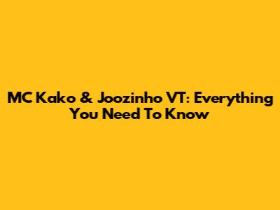 MC Kako & Joozinho VT: Everything You Need To Know