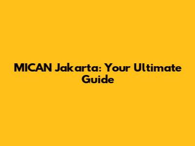 MICAN Jakarta: Your Ultimate Guide