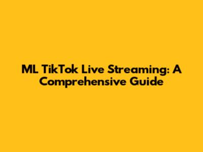 ML TikTok Live Streaming: A Comprehensive Guide