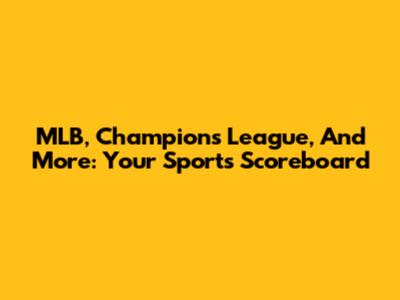 MLB, Champions League, And More: Your Sports Scoreboard