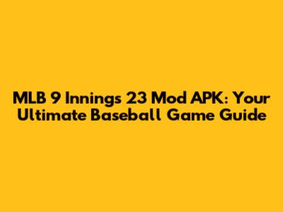 MLB 9 Innings 23 Mod APK: Your Ultimate Baseball Game Guide