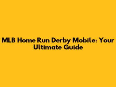 MLB Home Run Derby Mobile: Your Ultimate Guide