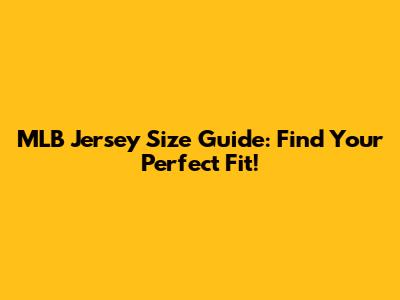 MLB Jersey Size Guide: Find Your Perfect Fit!