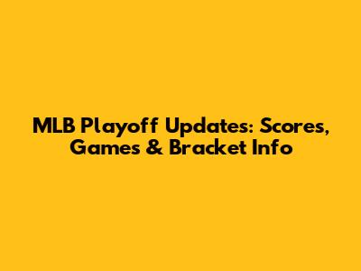 MLB Playoff Updates: Scores, Games & Bracket Info