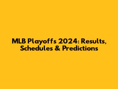 MLB Playoffs 2024: Results, Schedules & Predictions