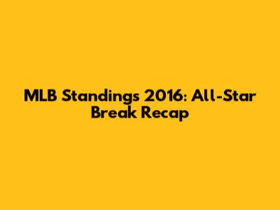 MLB Standings 2016: All-Star Break Recap