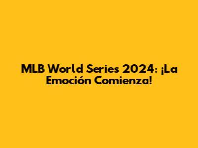 MLB World Series 2024: ¡La Emoción Comienza!