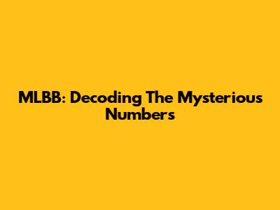 MLBB: Decoding The Mysterious Numbers