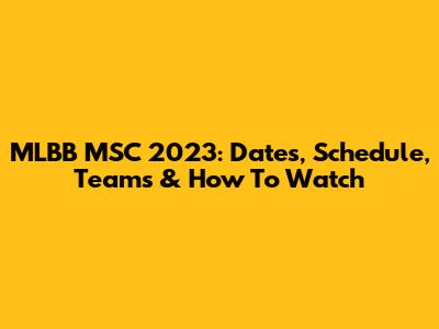 MLBB MSC 2023: Dates, Schedule, Teams & How To Watch
